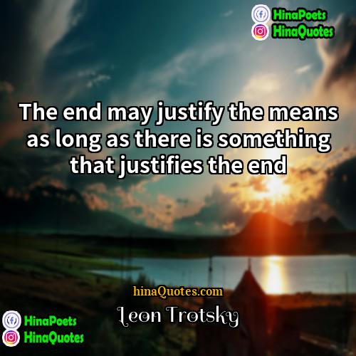 Leon Trotsky Quotes | The end may justify the means as